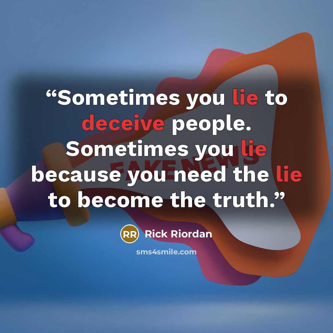 “Sometimes you lie to deceive people. Sometimes you lie because you need the lie to become the truth.” quote by Rick Riordan