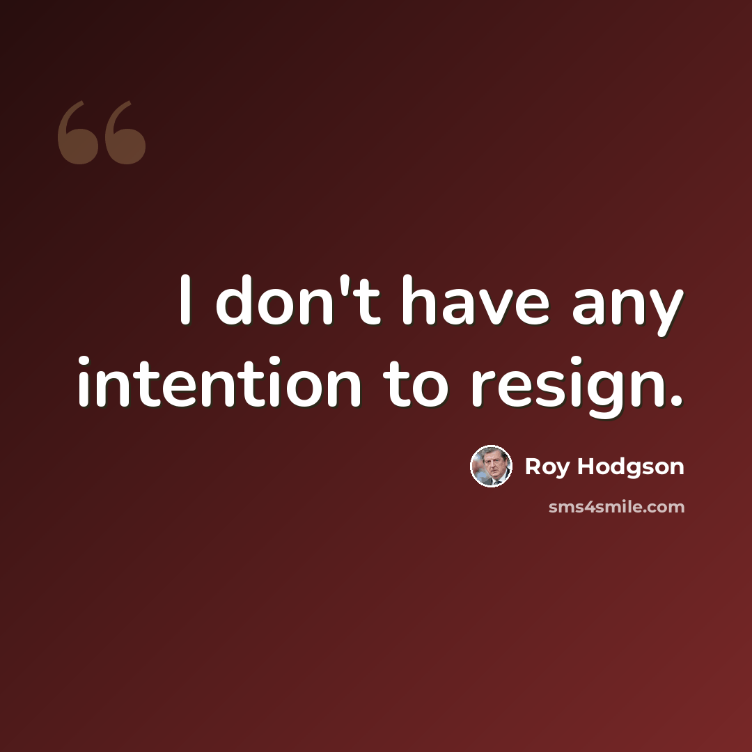 “I don't have any intention to resign.” quote by Roy Hodgson