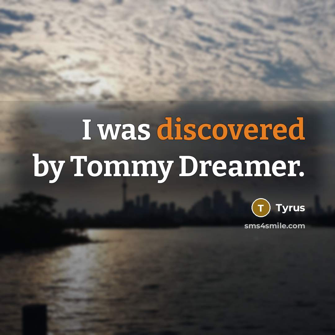 “I was discovered by Tommy Dreamer.” quote by Tyrus