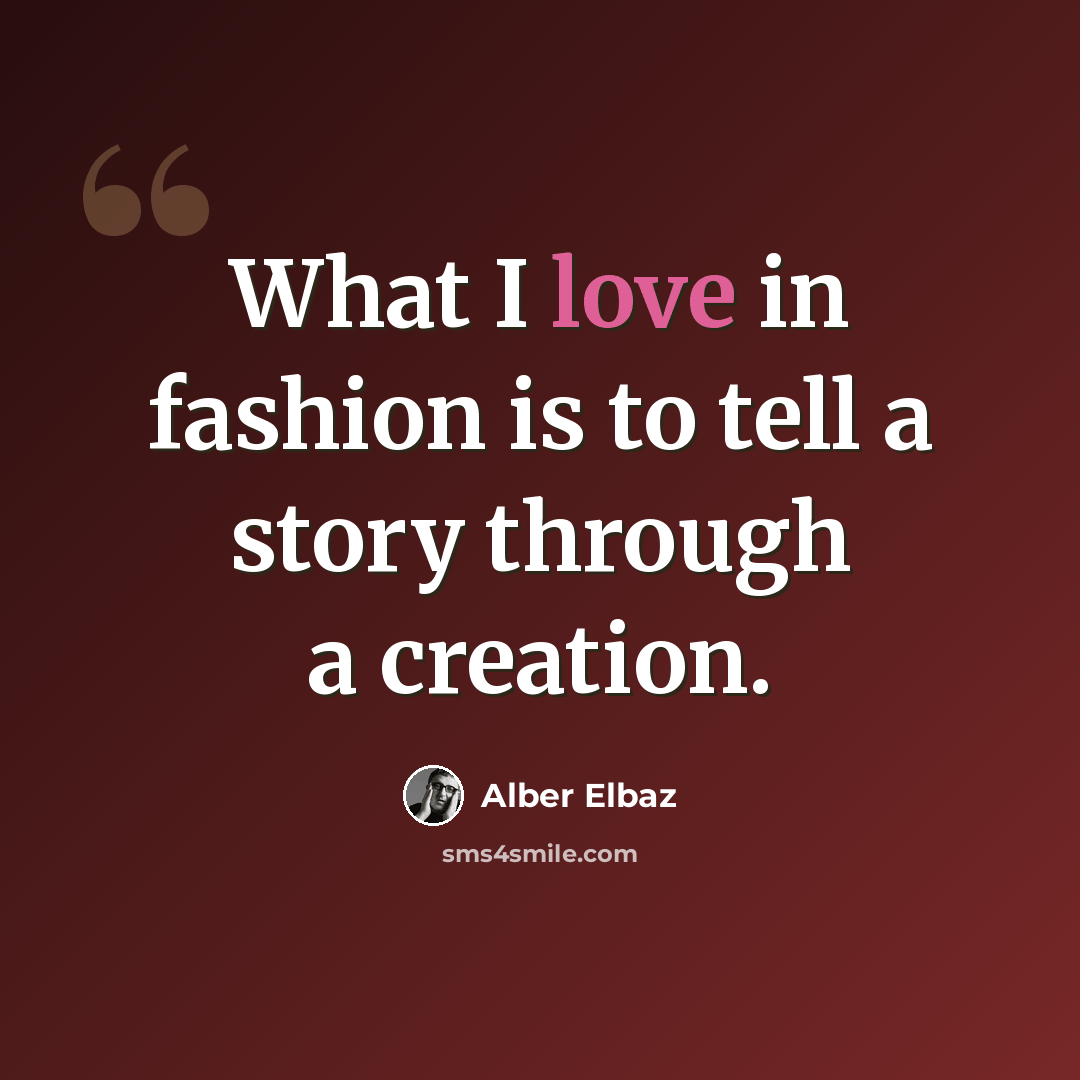 “What I love in fashion is to tell a story through a creation.” quote by Alber Elbaz