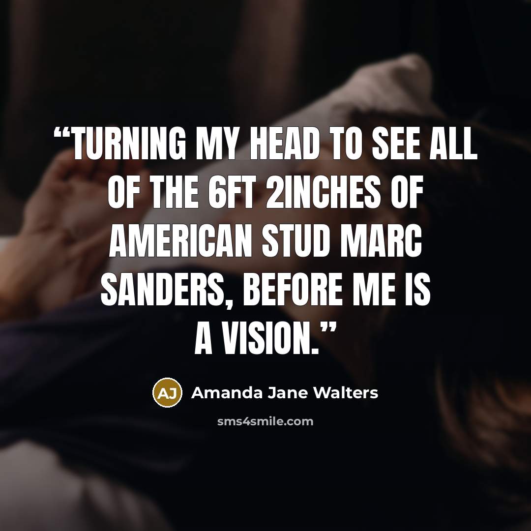 “Turning my head to see all of the 6ft 2inches of American stud Marc Sanders, before me is a vision.” quote by Amanda Jane Walters