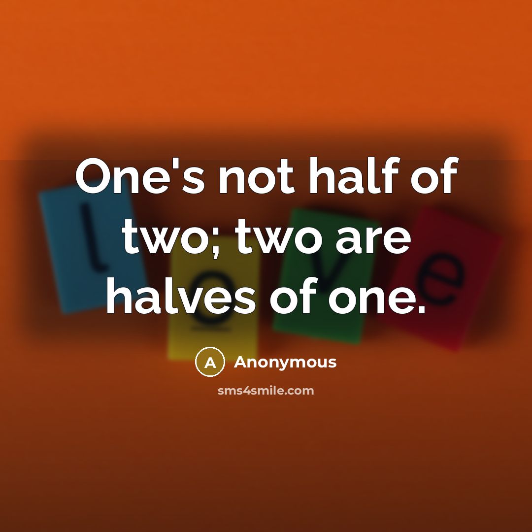 “One's not half of two; two are halves of one.” quote by Anonymous