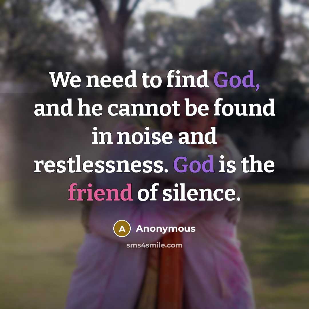 “We need to find God, and he cannot be found in noise and restlessness. God is the friend of silence.” quote by Anonymous
