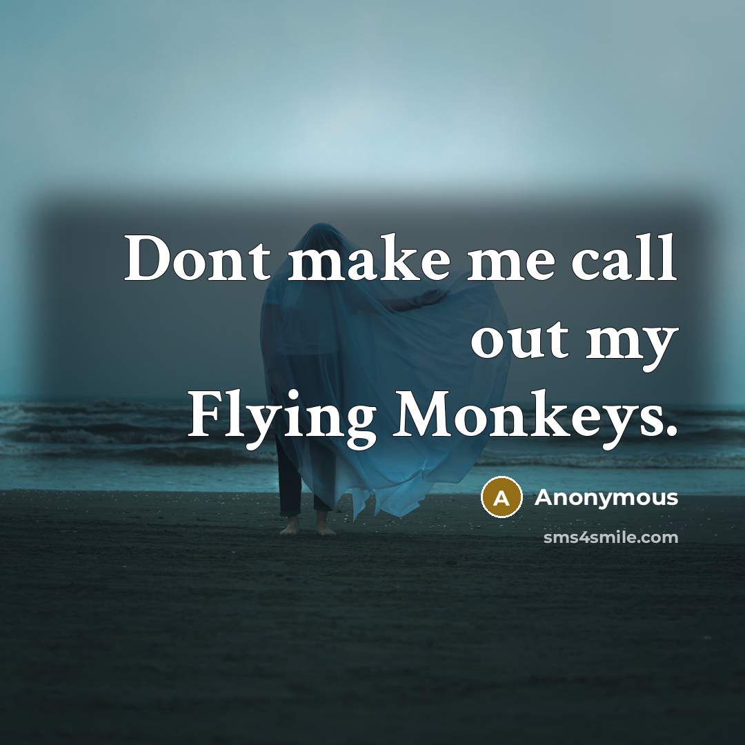 “Dont make me call out my Flying Monkeys.” quote by Anonymous