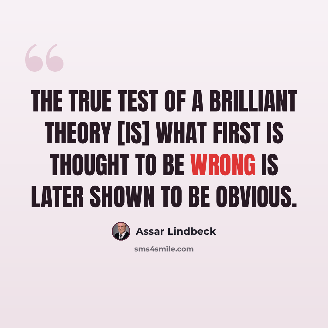 “The true test of a brilliant theory [is] what first is thought to be wrong is later shown to be obvious.” quote by Assar Lindbeck