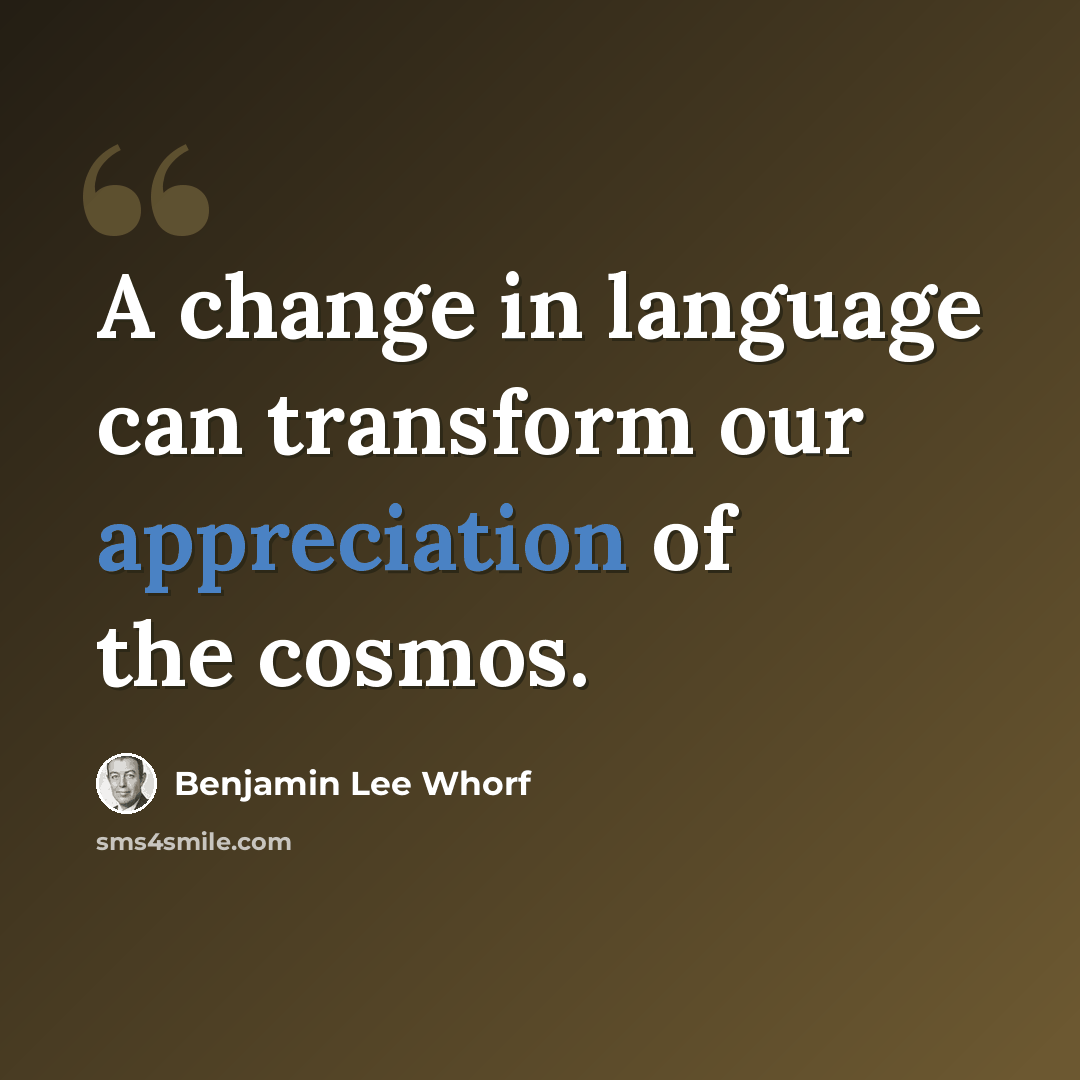“A change in language can transform our appreciation of the cosmos.” quote by Benjamin Lee Whorf
