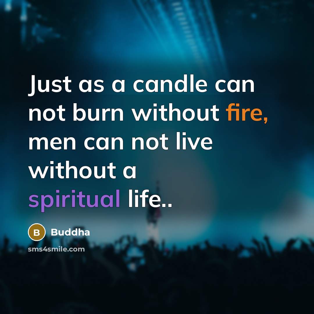 “Just as a candle can not burn without fire, men can not live without a spiritual life..” quote by Buddha