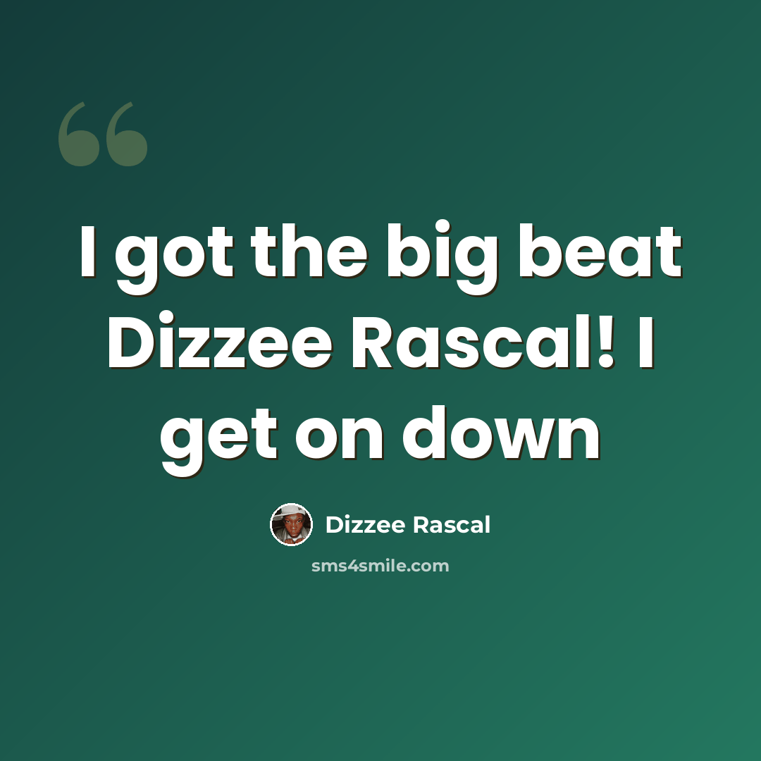 “I got the big beat Dizzee Rascal! I get on down” quote by Dizzee Rascal