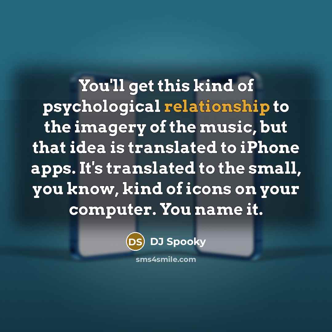 “You'll get this kind of psychological relationship to the imagery of the music, but that idea is translated to iPhone apps. It's translated to the small, you know, kind of icons on your computer. You name it.” quote by DJ Spooky