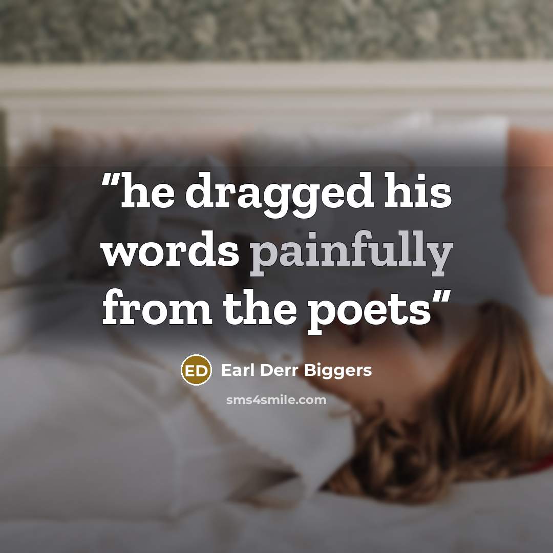 “he dragged his words painfully from the poets” quote by Earl Derr Biggers