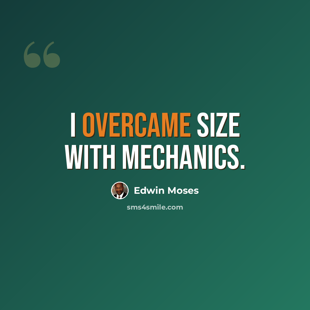 “I overcame size with mechanics.” quote by Edwin Moses