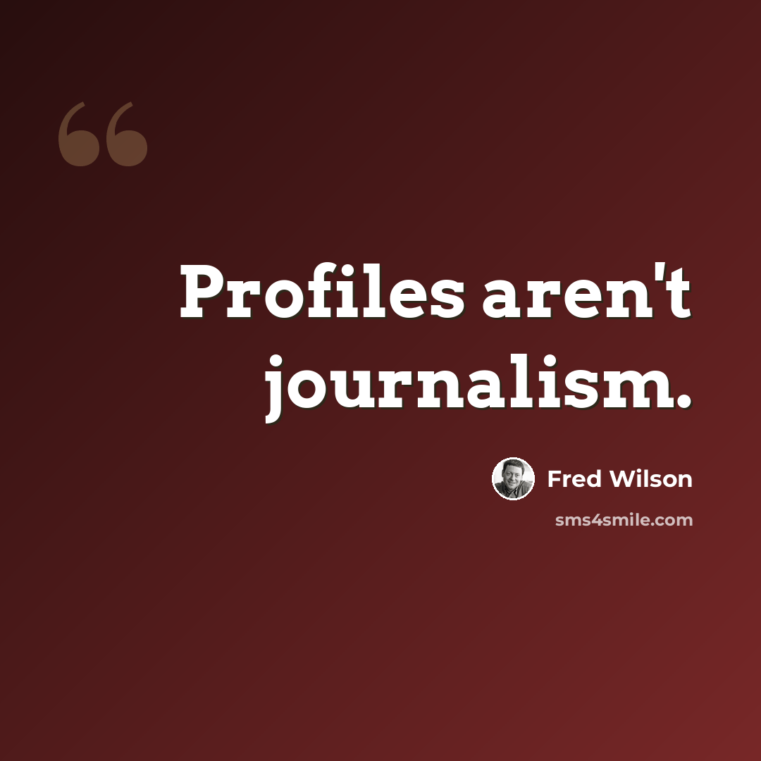 “Profiles aren't journalism.” quote by Fred Wilson