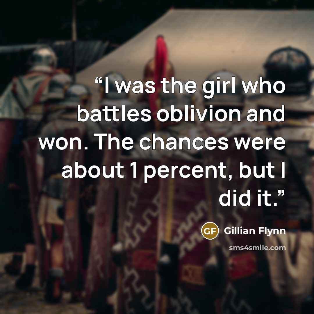 “I was the girl who battles oblivion and won. The chances were about 1 percent, but I did it.” quote by Gillian Flynn