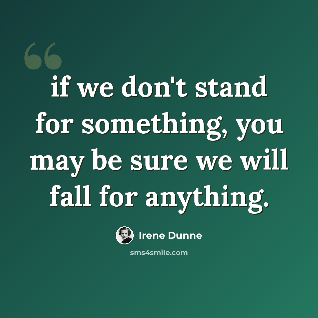“if we don't stand for something, you may be sure we will fall for anything.” quote by Irene Dunne