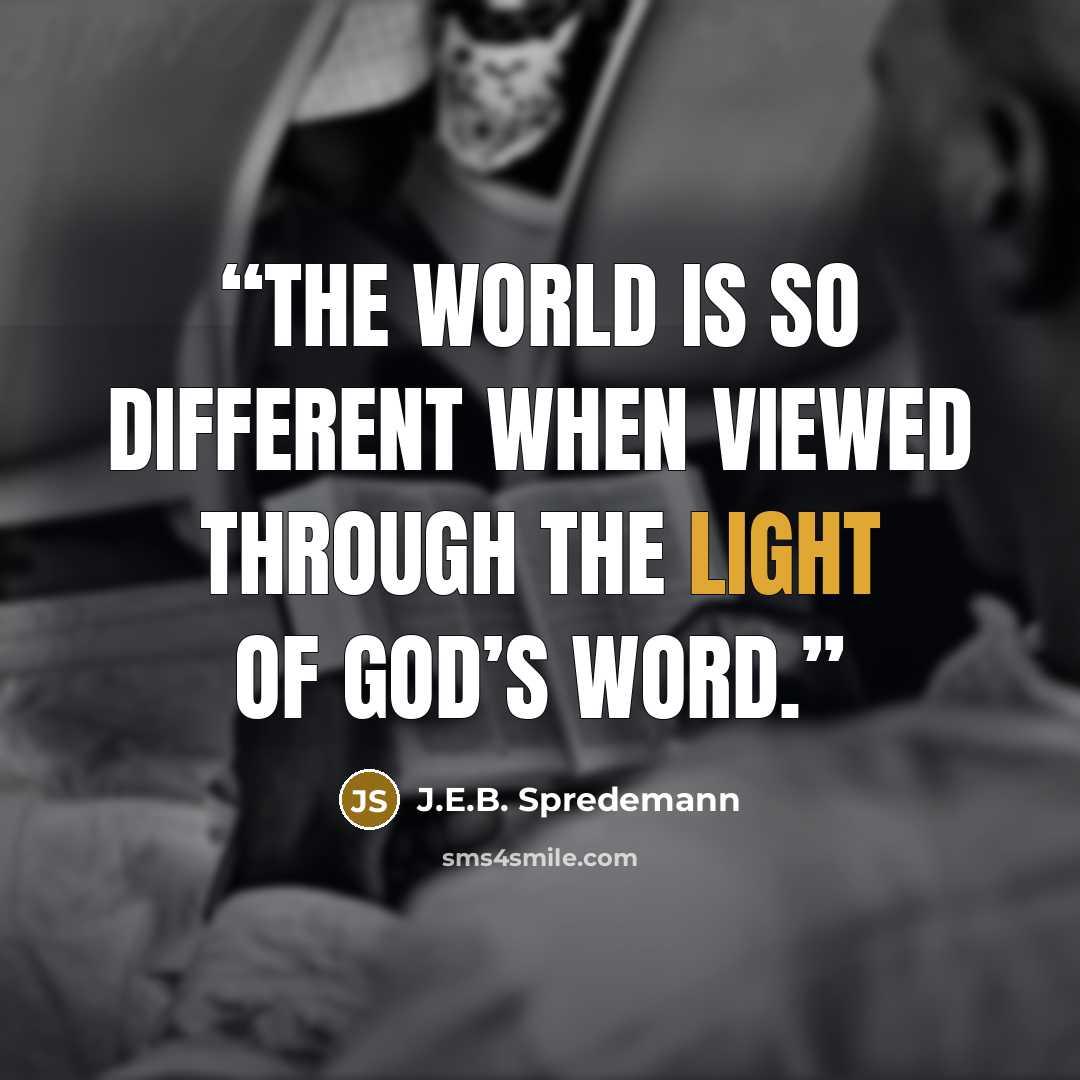 “The world is so different when viewed through the light of God’s Word.” quote by J.E.B. Spredemann