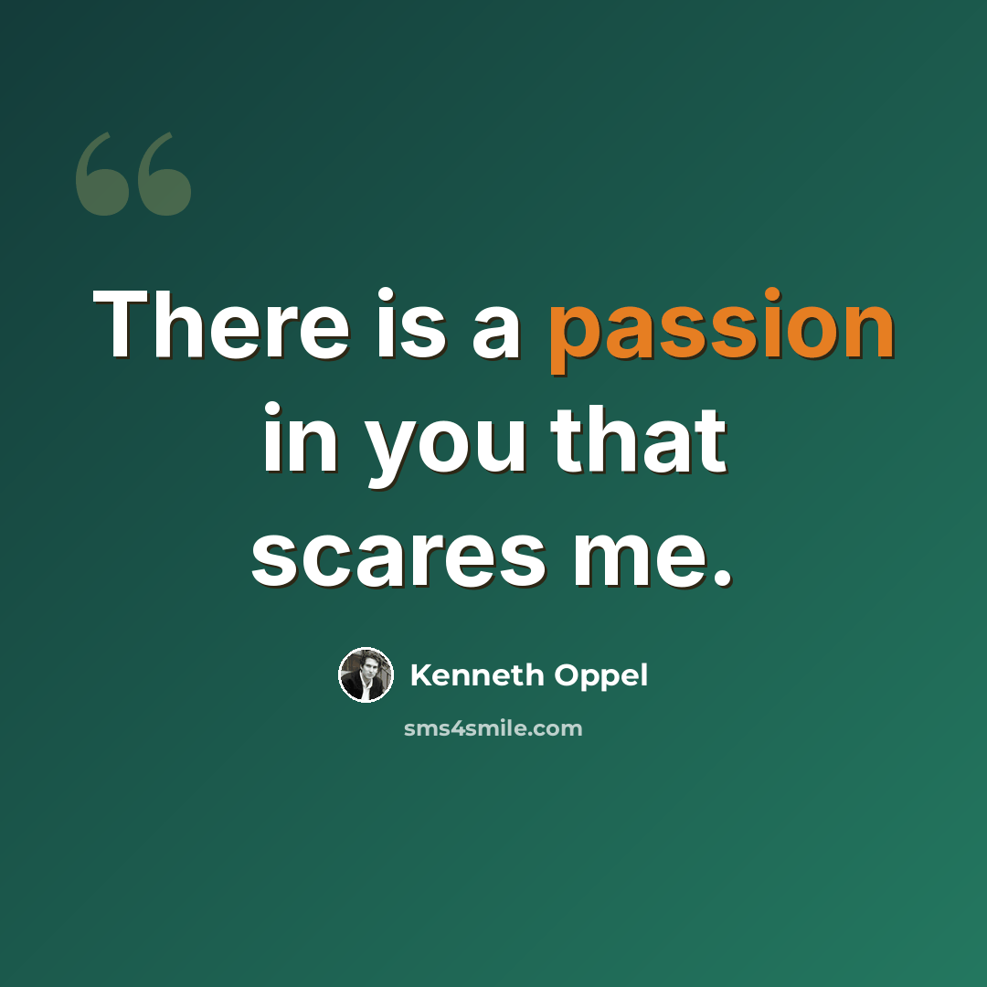 “There is a passion in you that scares me.” quote by Kenneth Oppel