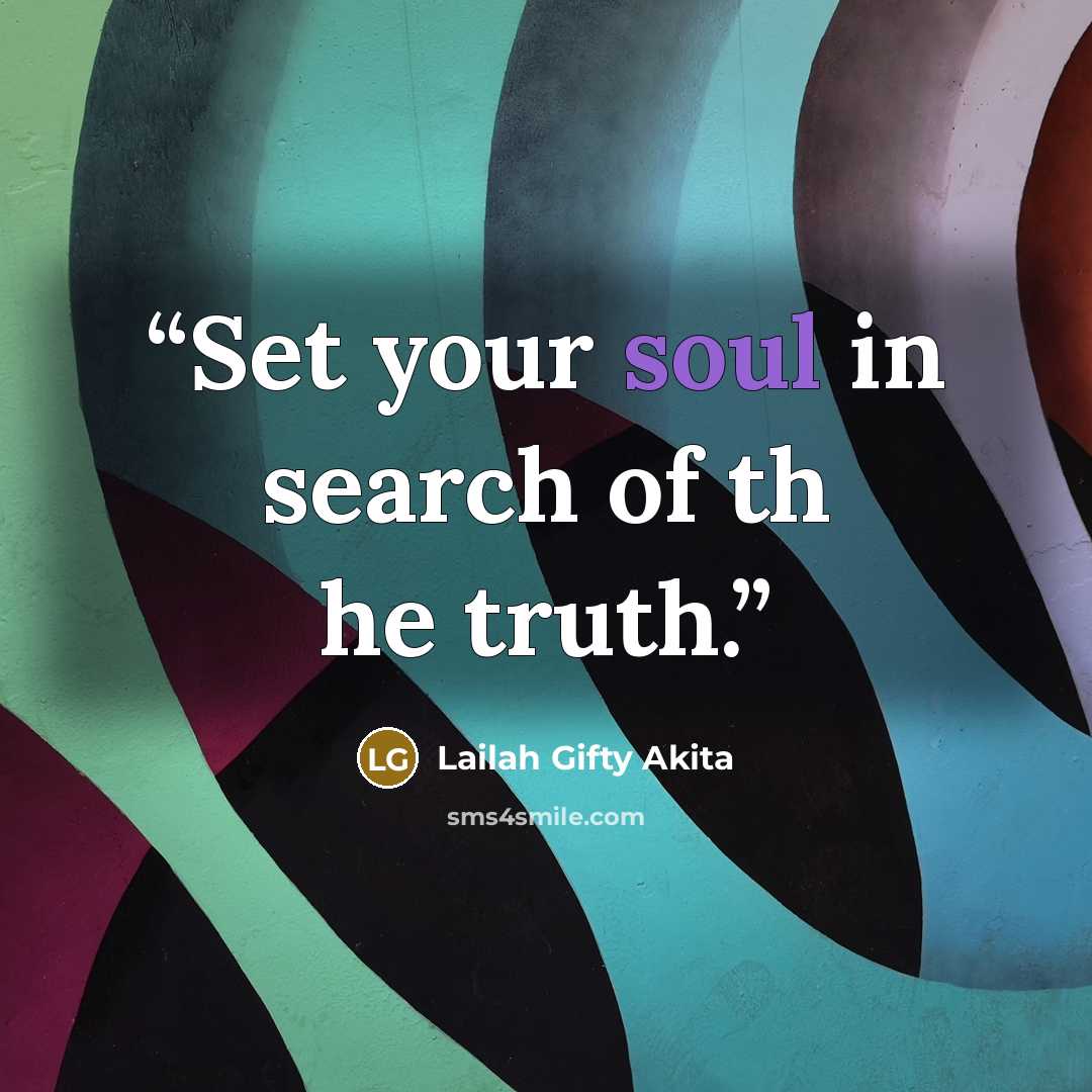 “Set your soul in search of th he truth.” quote by Lailah Gifty Akita