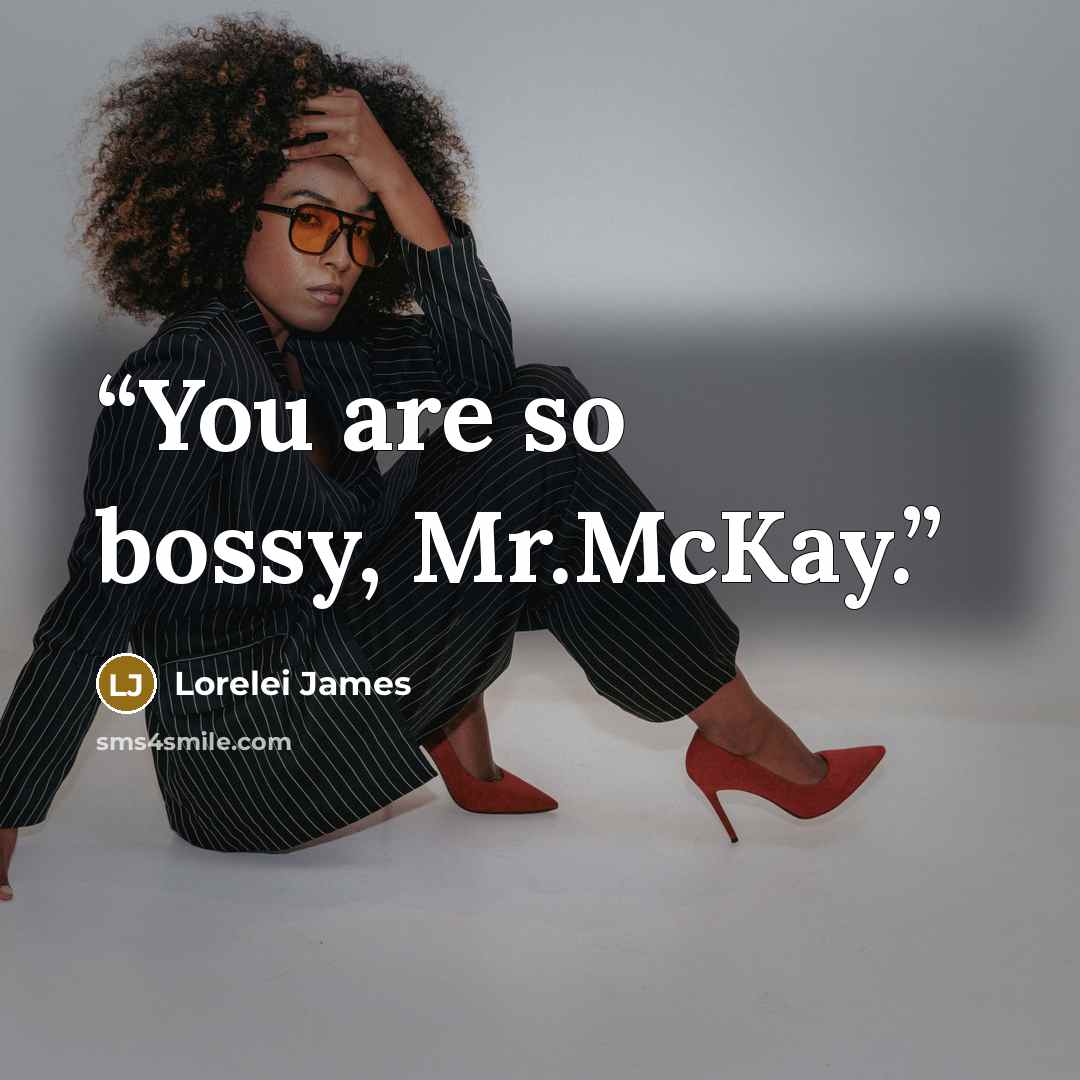“You are so bossy, Mr.McKay.” quote by Lorelei James