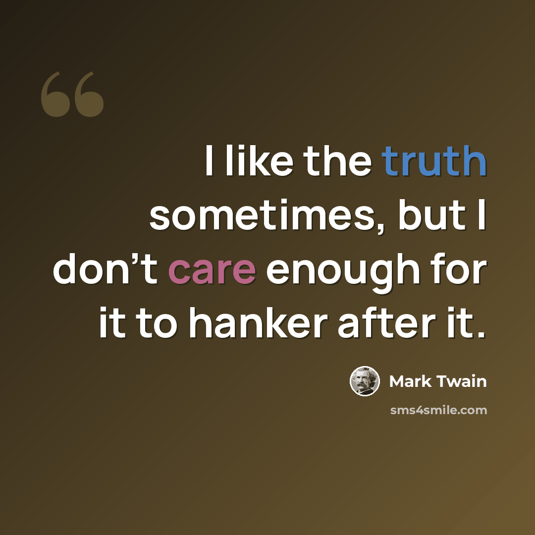 “I like the truth sometimes, but I don't care enough for it to hanker after it.” quote by Mark Twain