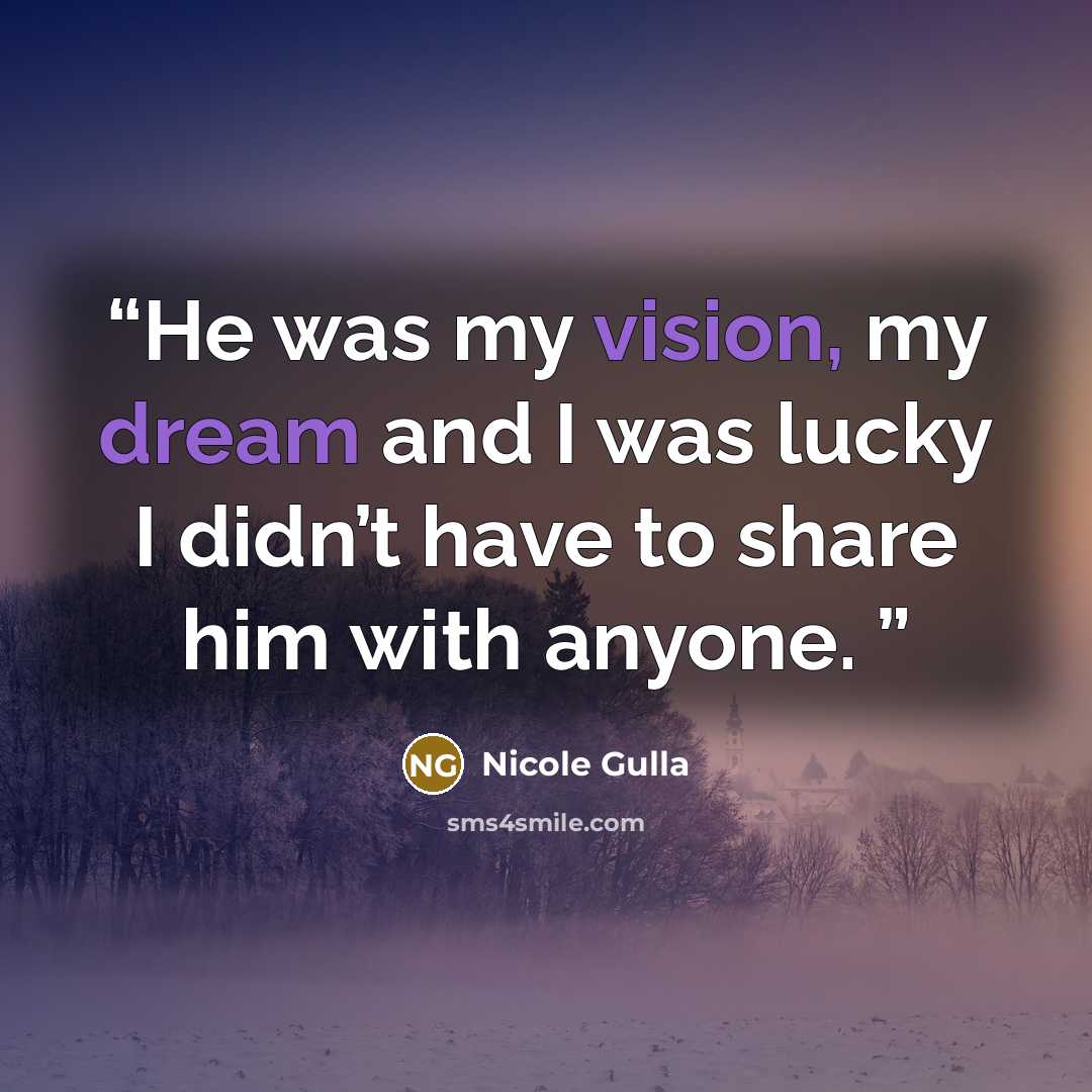 “He was my vision, my dream and I was lucky I didn’t have to share him with anyone.” quote by Nicole Gulla