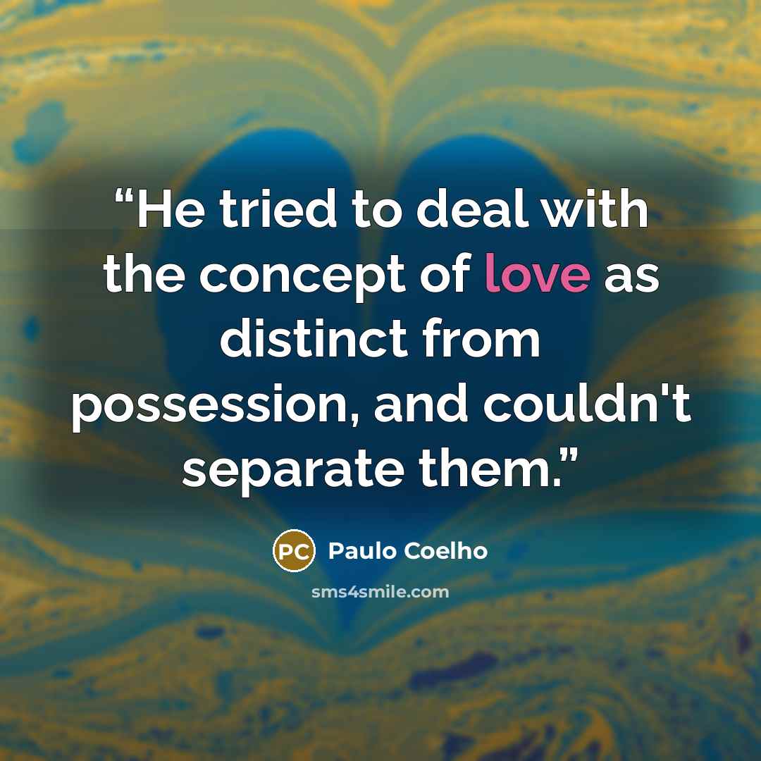 “He tried to deal with the concept of love as distinct from possession, and couldn't separate them.” quote by Paulo Coelho