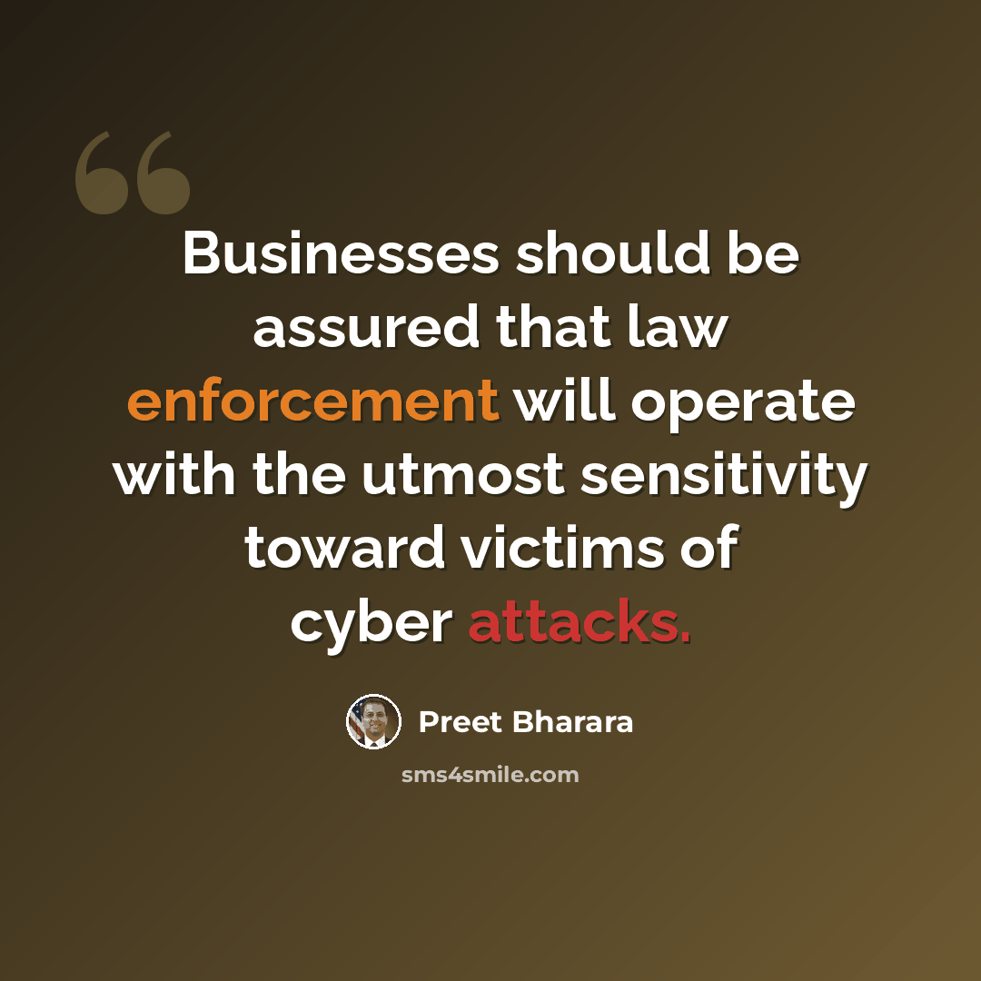 “Businesses should be assured that law enforcement will operate with the utmost sensitivity toward victims of cyber attacks.” quote by Preet Bharara