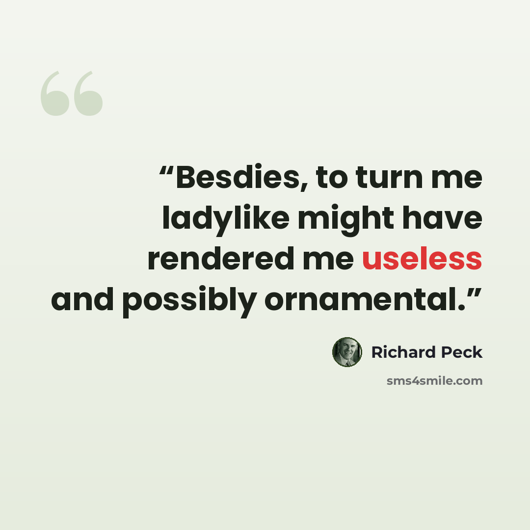 “Besdies, to turn me ladylike might have rendered me useless and possibly ornamental.” quote by Richard Peck