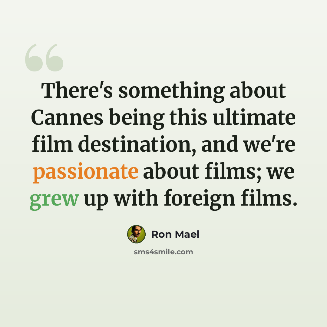 “There's something about Cannes being this ultimate film destination, and we're passionate about films; we grew up with foreign films.” quote by Ron Mael