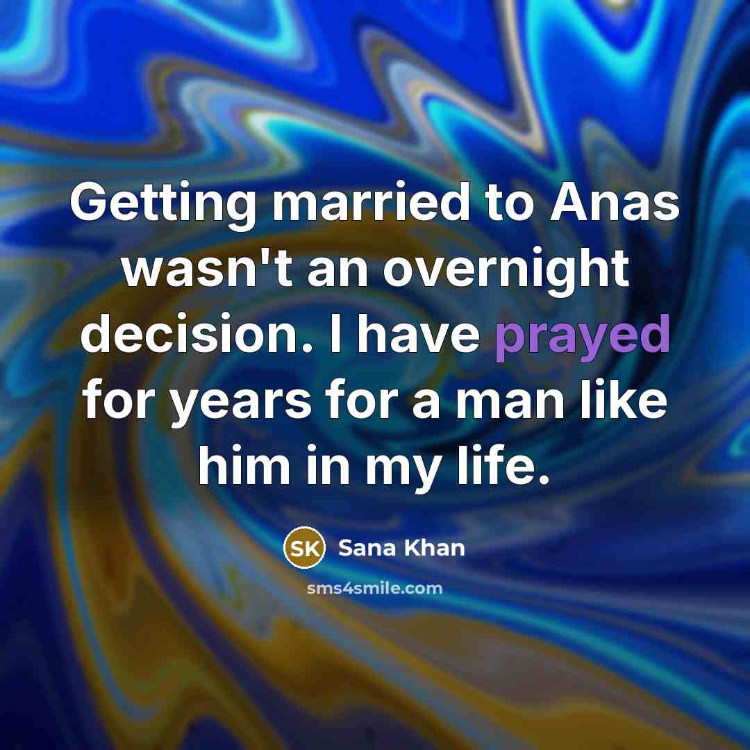 “Getting married to Anas wasn't an overnight decision. I have prayed for years for a man like him in my life.” quote by Sana Khan