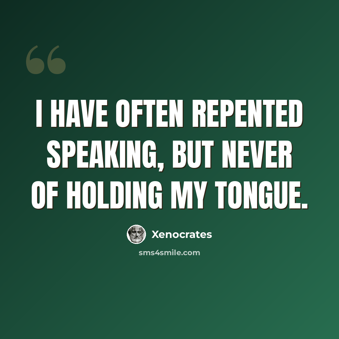 “I have often repented speaking, but never of holding my tongue.” quote by Xenocrates