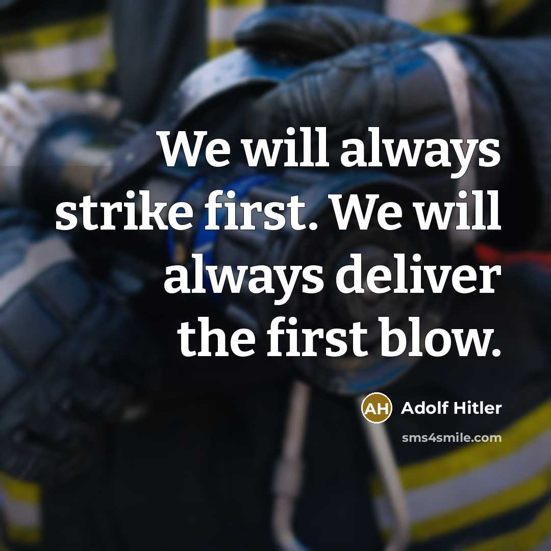 “We will always strike first. We will always deliver the first blow.” quote by Adolf Hitler