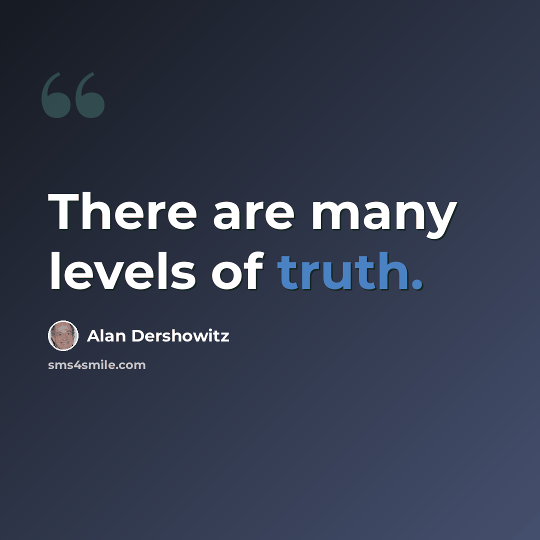 “There are many levels of truth.” quote by Alan Dershowitz