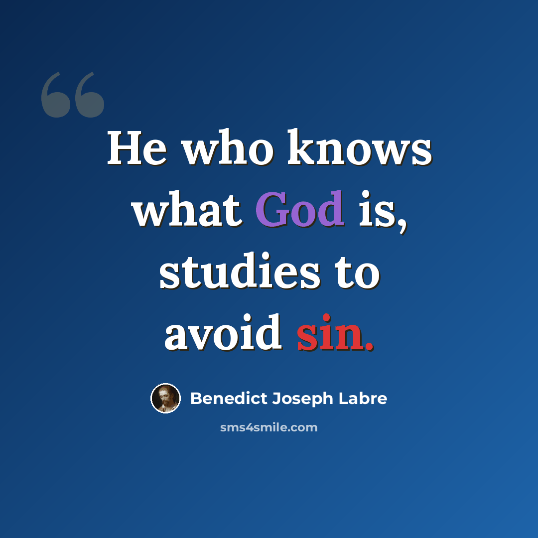“He who knows what God is, studies to avoid sin.” quote by Benedict Joseph Labre