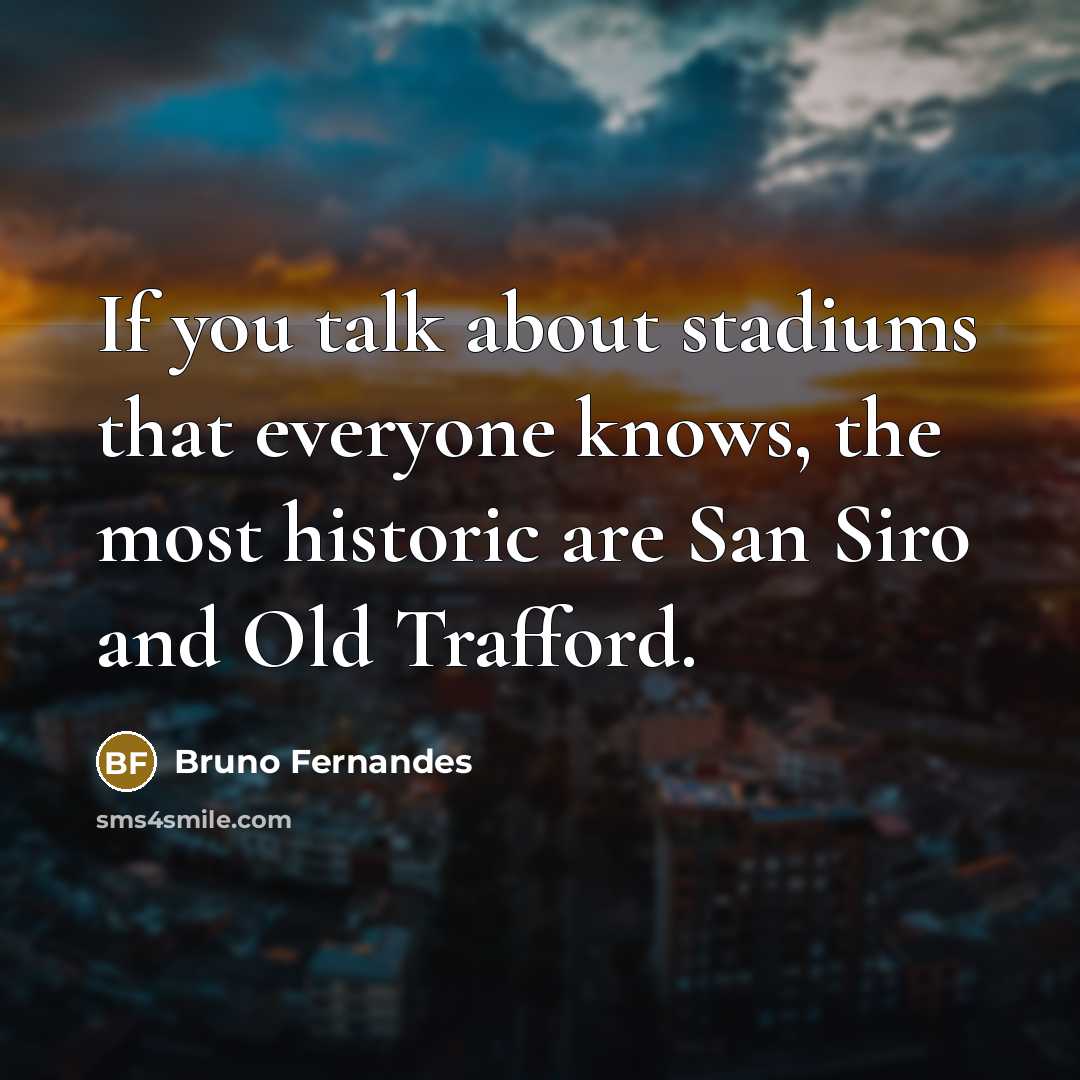 “If you talk about stadiums that everyone knows, the most historic are San Siro and Old Trafford.” quote by Bruno Fernandes