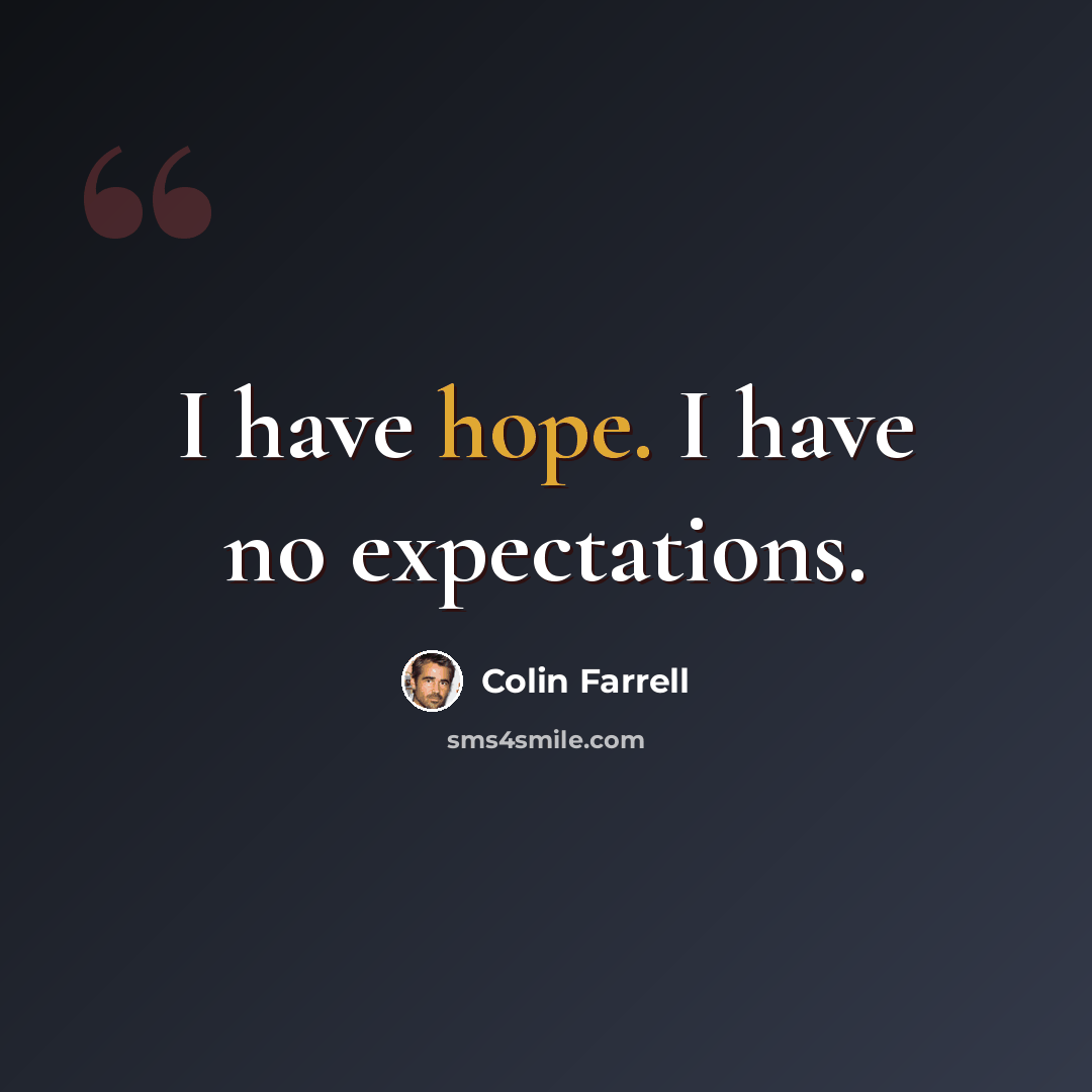 “I have hope. I have no expectations.” quote by Colin Farrell