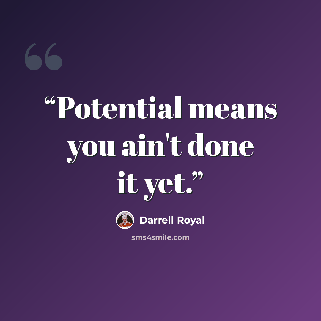 “Potential means you ain't done it yet.” quote by Darrell Royal