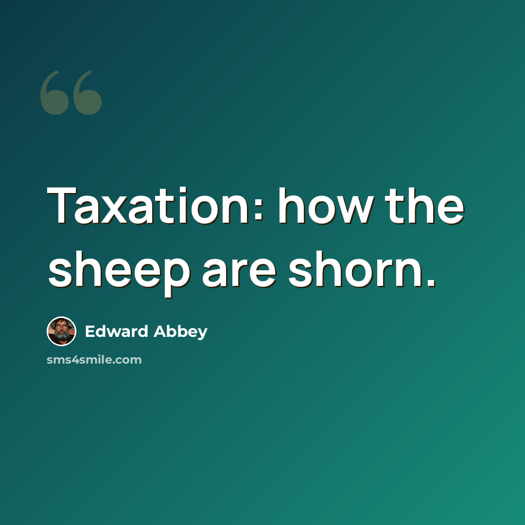 “Taxation: how the sheep are shorn.” quote by Edward Abbey
