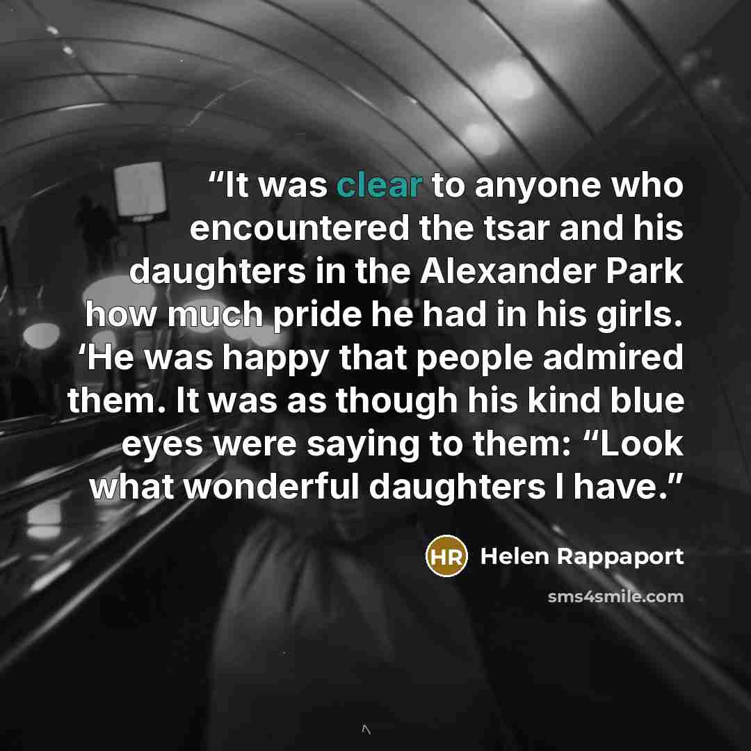 “It was clear to anyone who encountered the tsar and his daughters in the Alexander Park how much pride he had in his girls. ‘He was happy that people admired them. It was as though his kind blue eyes were saying to them: “Look what wonderful daughters I have.” quote by Helen Rappaport