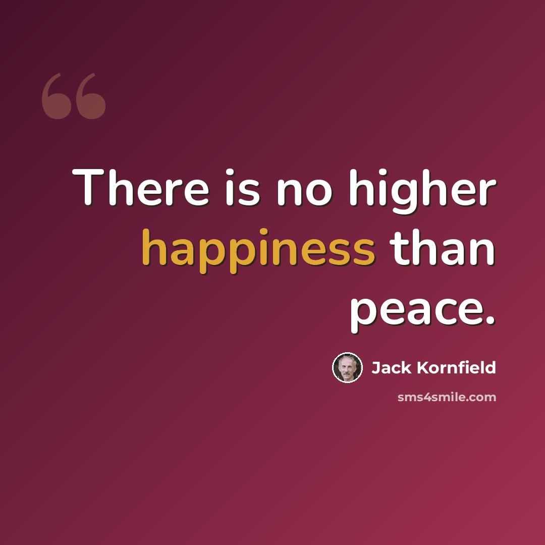 “There is no higher happiness than peace.” quote by Jack Kornfield