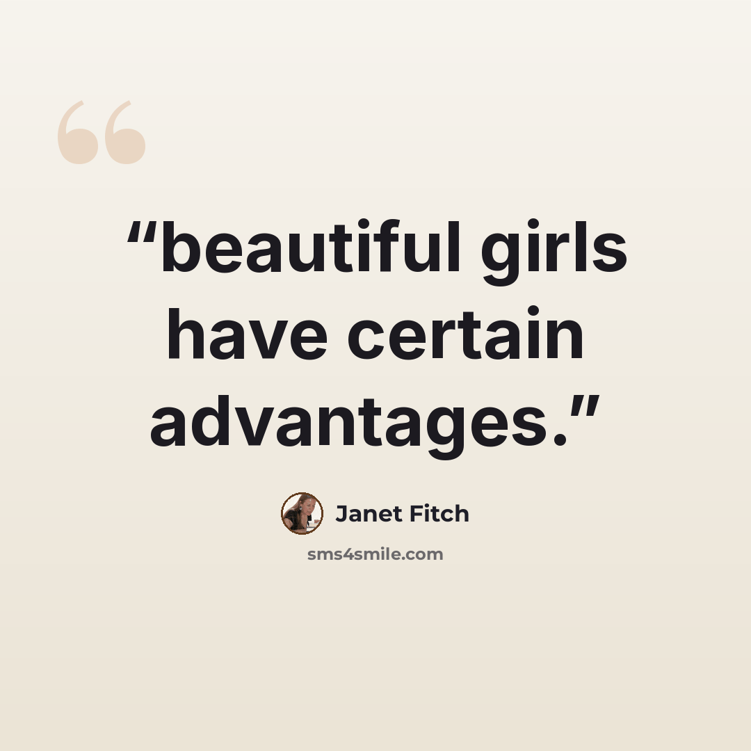 “beautiful girls have certain advantages.” quote by Janet Fitch