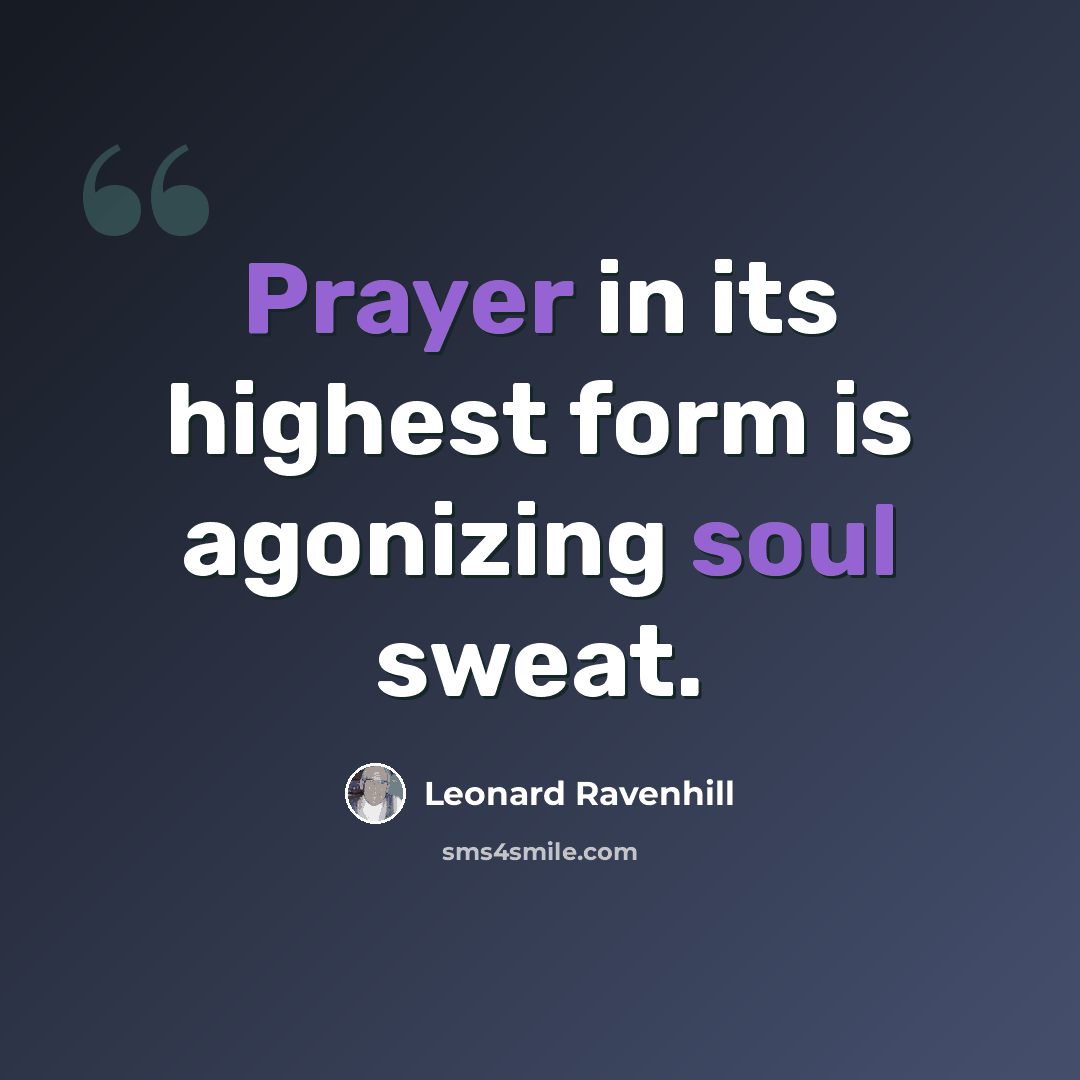 “Prayer in its highest form is agonizing soul sweat.” quote by Leonard Ravenhill