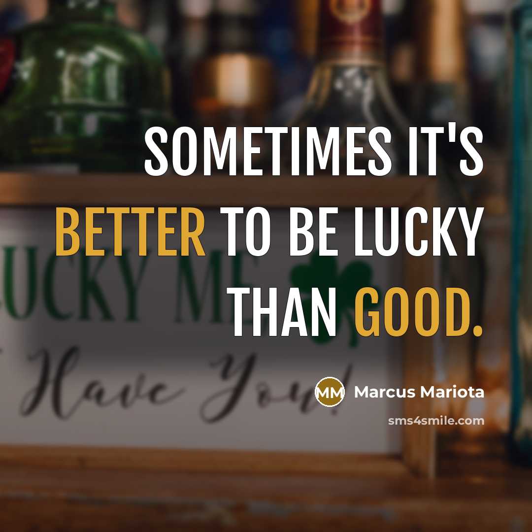 “Sometimes it's better to be lucky than good.” quote by Marcus Mariota