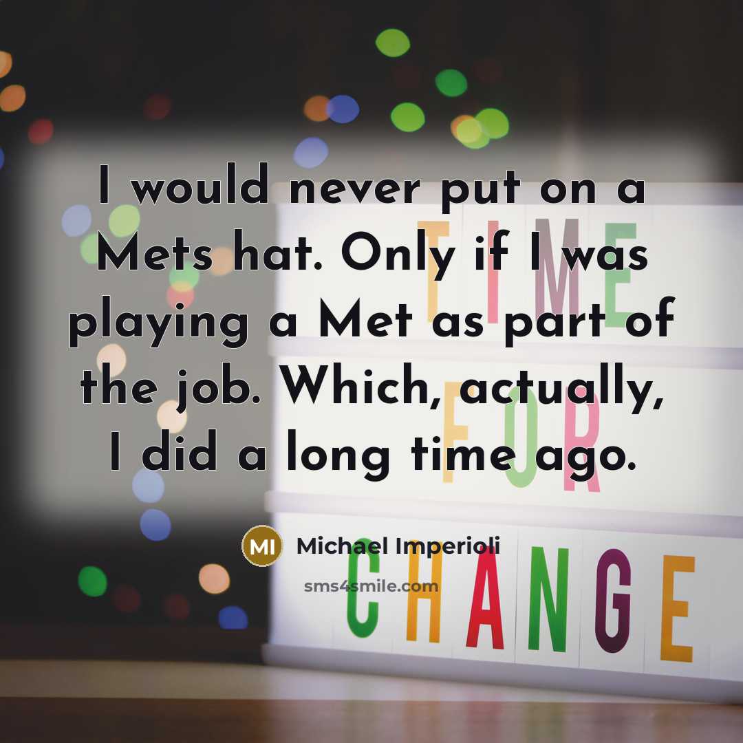 “I would never put on a Mets hat. Only if I was playing a Met as part of the job. Which, actually, I did a long time ago.” quote by Michael Imperioli