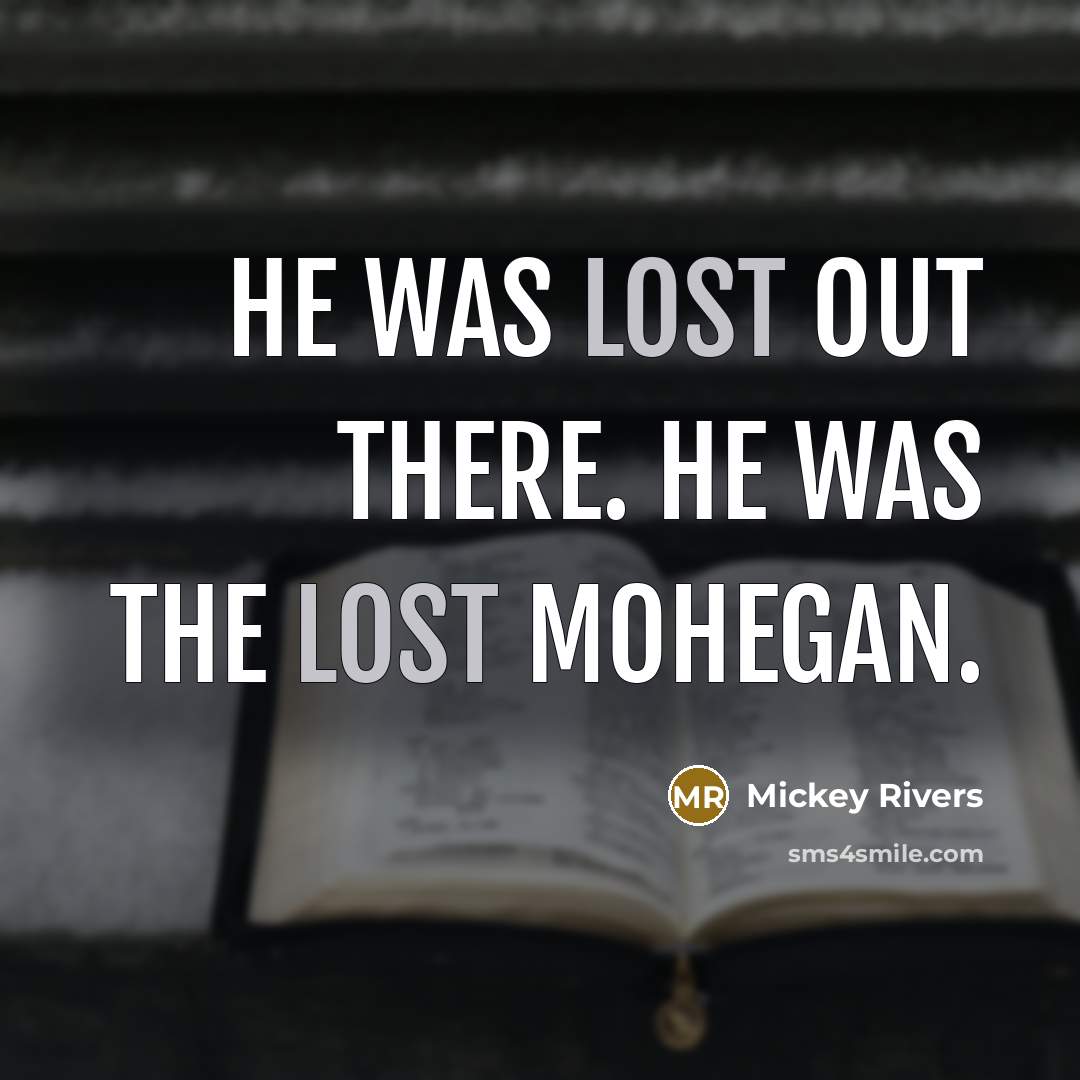 “He was lost out there. He was the lost Mohegan.” quote by Mickey Rivers