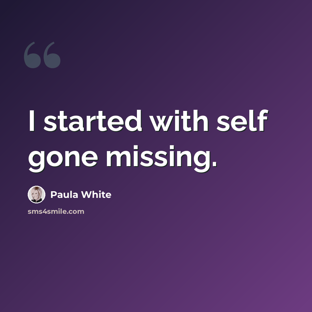 “I started with self gone missing.” quote by Paula White
