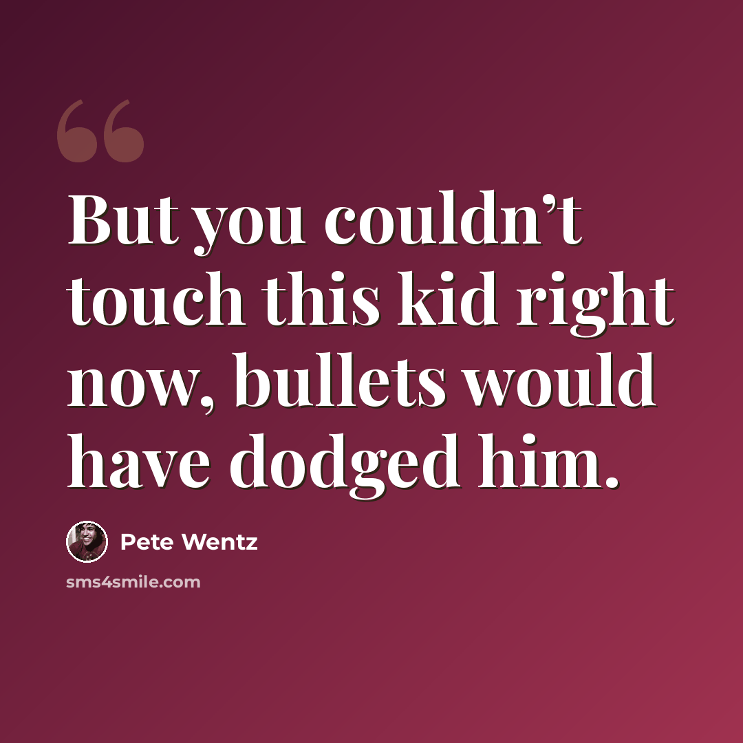 “But you couldn’t touch this kid right now, bullets would have dodged him.” quote by Pete Wentz