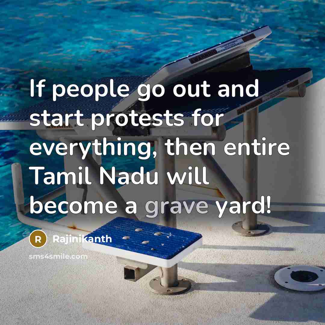 “If people go out and start protests for everything, then entire Tamil Nadu will become a grave yard!” quote by Rajinikanth