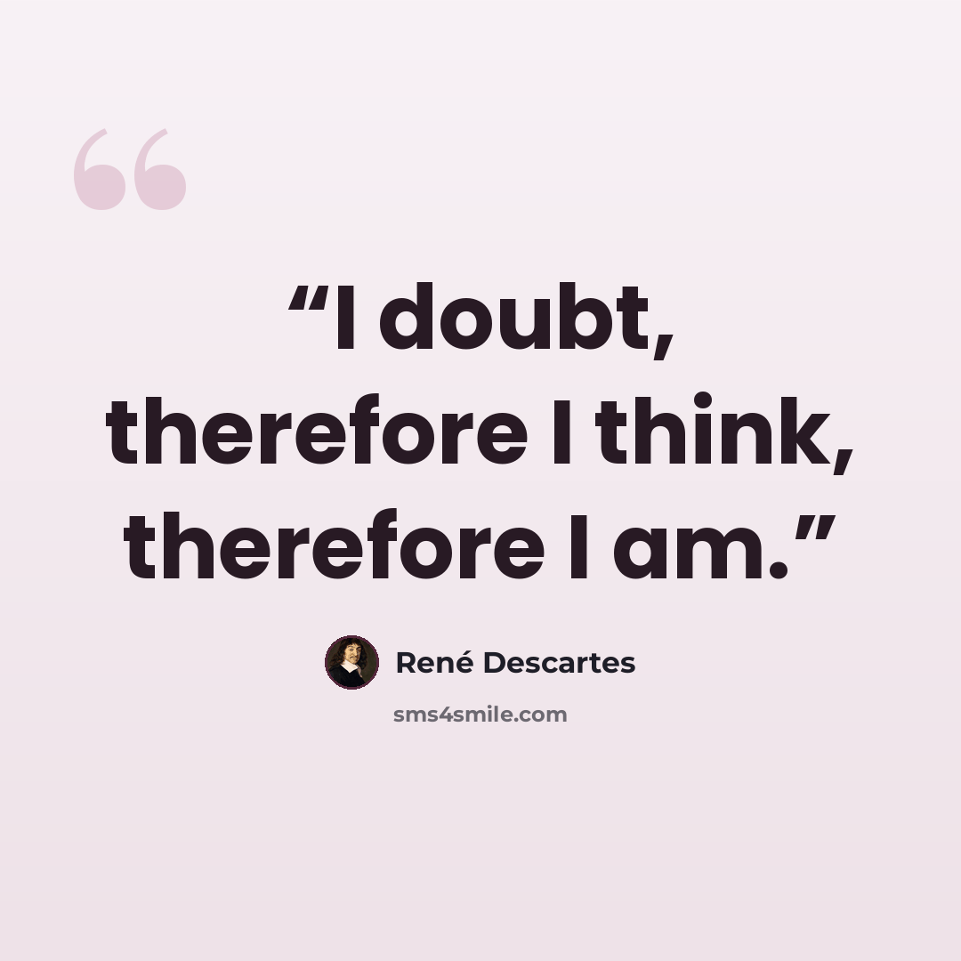 “I doubt, therefore I think, therefore I am.” quote by René Descartes