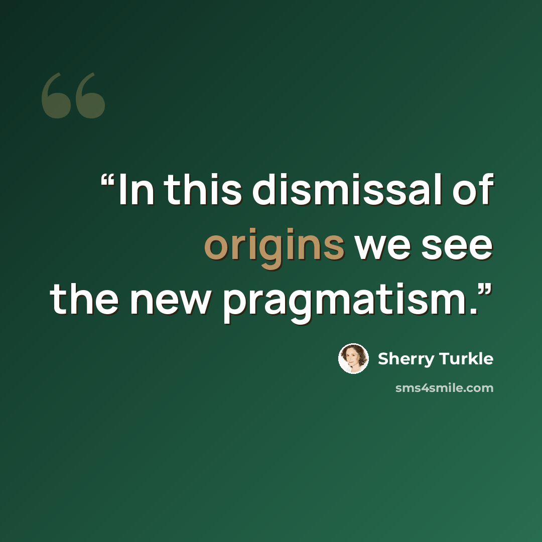“In this dismissal of origins we see the new pragmatism.” quote by Sherry Turkle