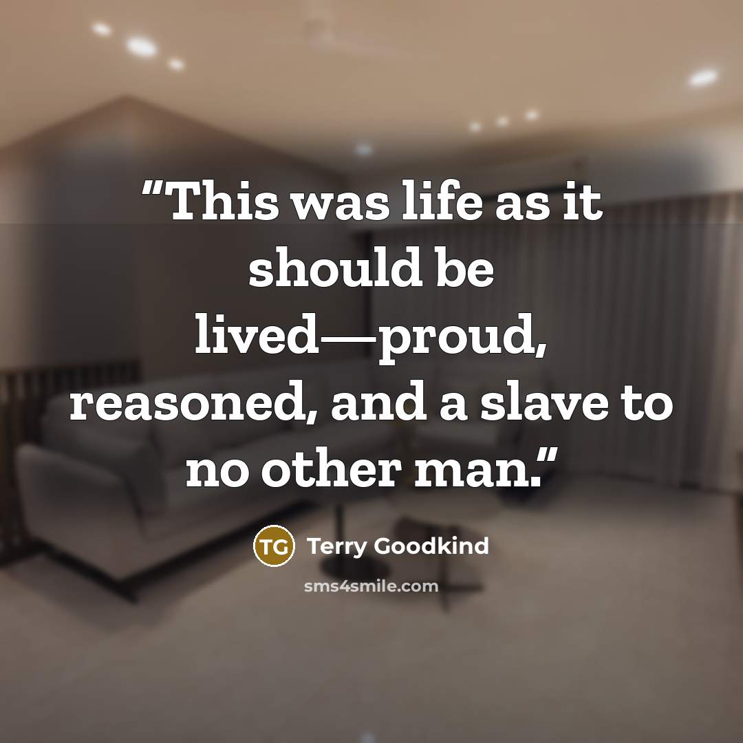 “This was life as it should be lived—proud, reasoned, and a slave to no other man.” quote by Terry Goodkind